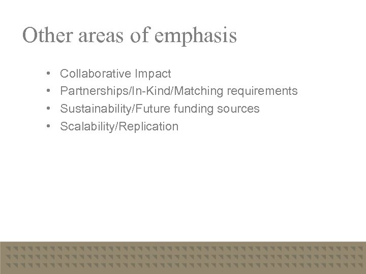 Other areas of emphasis • • Collaborative Impact Partnerships/In-Kind/Matching requirements Sustainability/Future funding sources Scalability/Replication