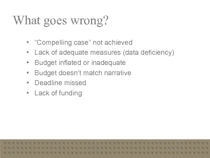 What goes wrong? • • • “Compelling case” not achieved Lack of adequate measures