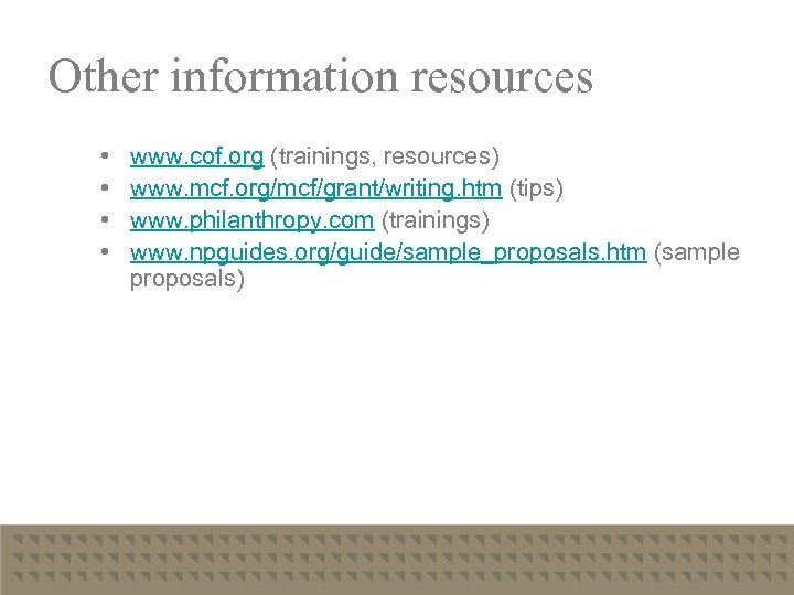 Other information resources • • www. cof. org (trainings, resources) www. mcf. org/mcf/grant/writing. htm