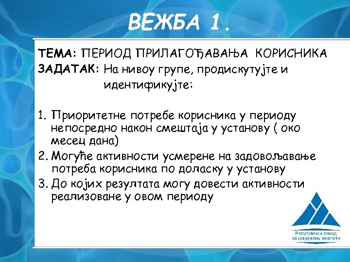 ВЕЖБА 1. ТЕМА: ПЕРИОД ПРИЛАГОЂАВАЊА КОРИСНИКА ЗАДАТАК: На нивоу групе, продискутујте и идентификујте: 1.