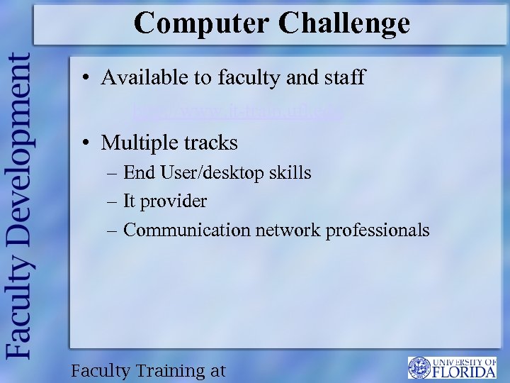Computer Challenge • Available to faculty and staff http: //www. it-train. ufl. edu •