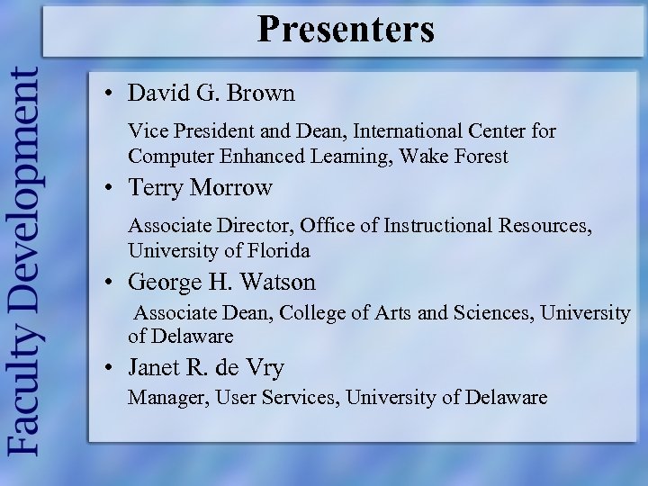 Presenters • David G. Brown Vice President and Dean, International Center for Computer Enhanced
