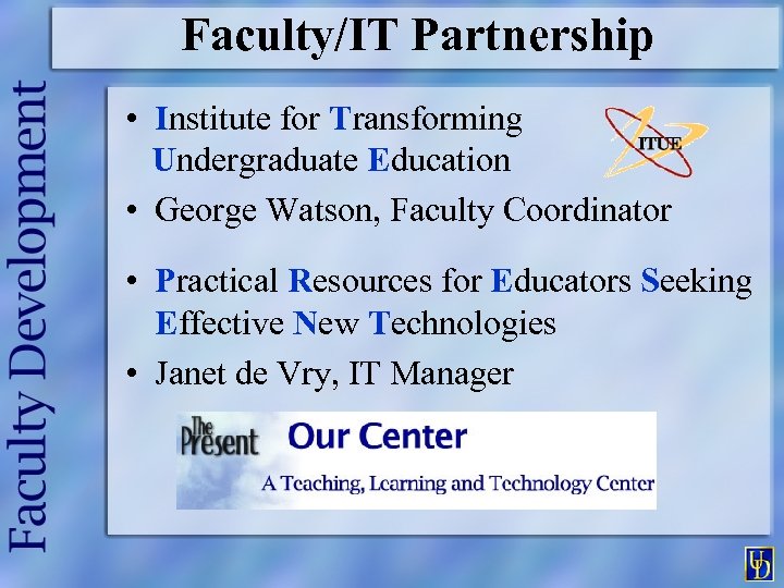 Faculty/IT Partnership • Institute for Transforming Undergraduate Education • George Watson, Faculty Coordinator •