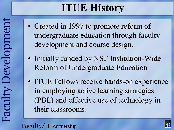 ITUE History • Created in 1997 to promote reform of undergraduate education through faculty