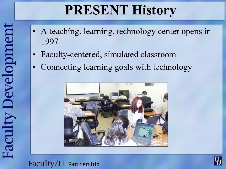 PRESENT History • A teaching, learning, technology center opens in 1997 • Faculty-centered, simulated