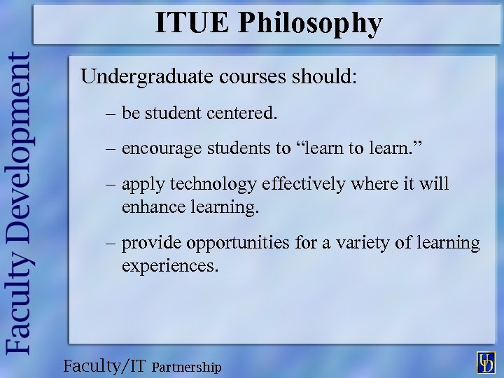 ITUE Philosophy Undergraduate courses should: – be student centered. – encourage students to “learn