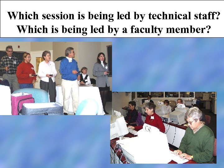 Which session is being led by technical staff? Which is being led by a