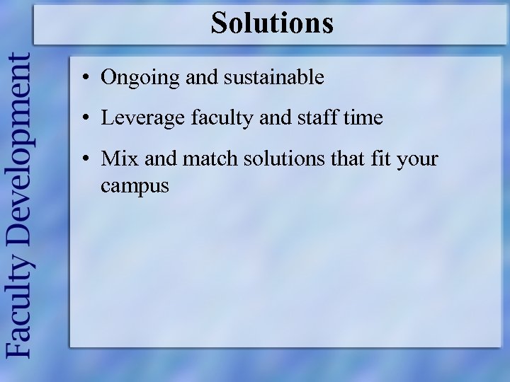 Solutions • Ongoing and sustainable • Leverage faculty and staff time • Mix and