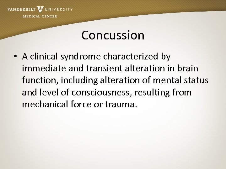 Concussion • A clinical syndrome characterized by immediate and transient alteration in brain function,