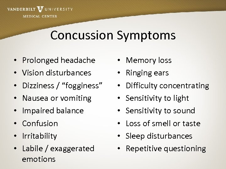 Concussion Symptoms • • Prolonged headache Vision disturbances Dizziness / “fogginess” Nausea or vomiting