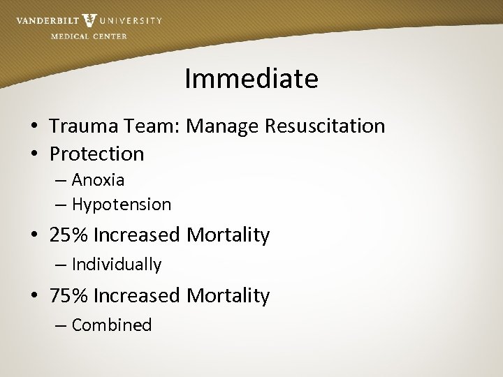 Immediate • Trauma Team: Manage Resuscitation • Protection – Anoxia – Hypotension • 25%