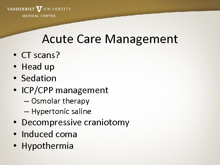 Acute Care Management • • CT scans? Head up Sedation ICP/CPP management – Osmolar