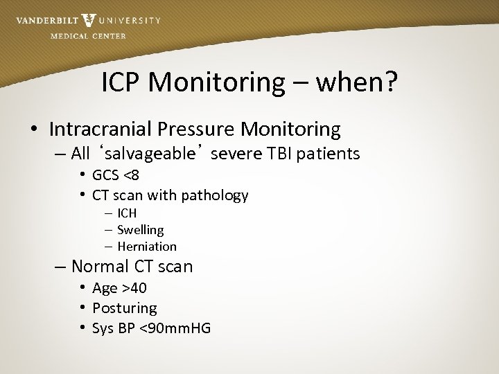 ICP Monitoring – when? • Intracranial Pressure Monitoring – All ‘salvageable’ severe TBI patients