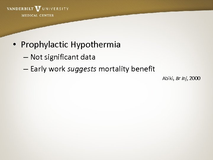  • Prophylactic Hypothermia – Not significant data – Early work suggests mortality benefit