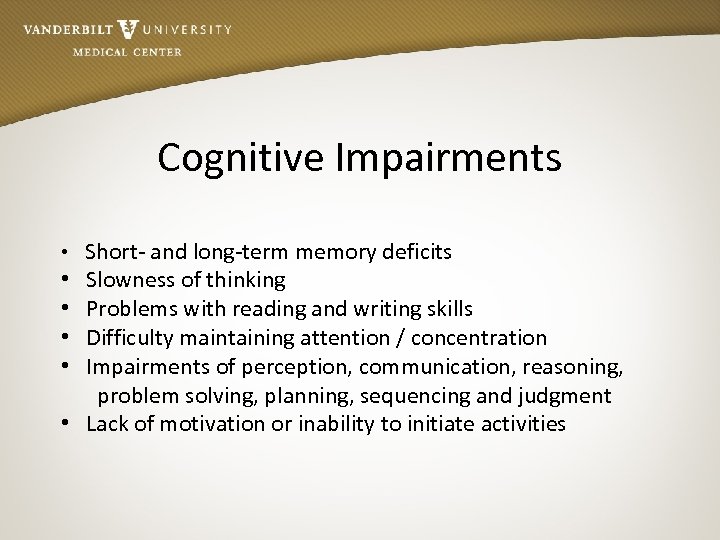 Cognitive Impairments • Short- and long-term memory deficits • Slowness of thinking • Problems