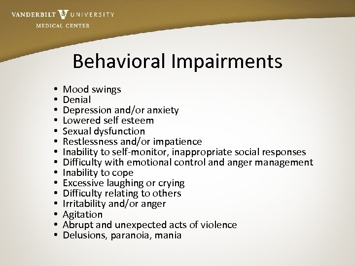 Behavioral Impairments • Mood swings • Denial • Depression and/or anxiety • Lowered self
