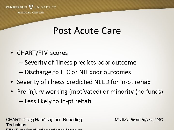 Post Acute Care • CHART/FIM scores – Severity of illness predicts poor outcome –