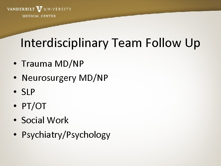 Interdisciplinary Team Follow Up • • • Trauma MD/NP Neurosurgery MD/NP SLP PT/OT Social
