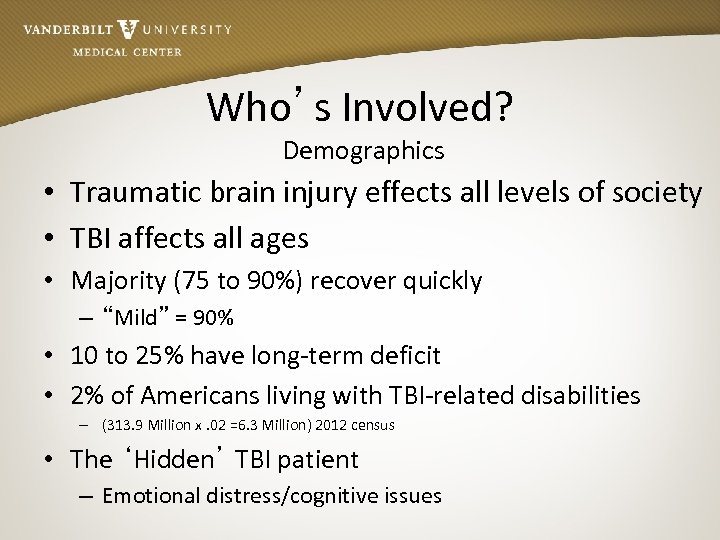 Who’s Involved? Demographics • Traumatic brain injury effects all levels of society • TBI