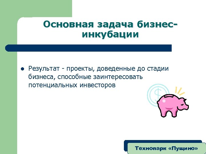 Основная задача бизнесинкубации l Результат - проекты, доведенные до стадии бизнеса, способные заинтересовать потенциальных