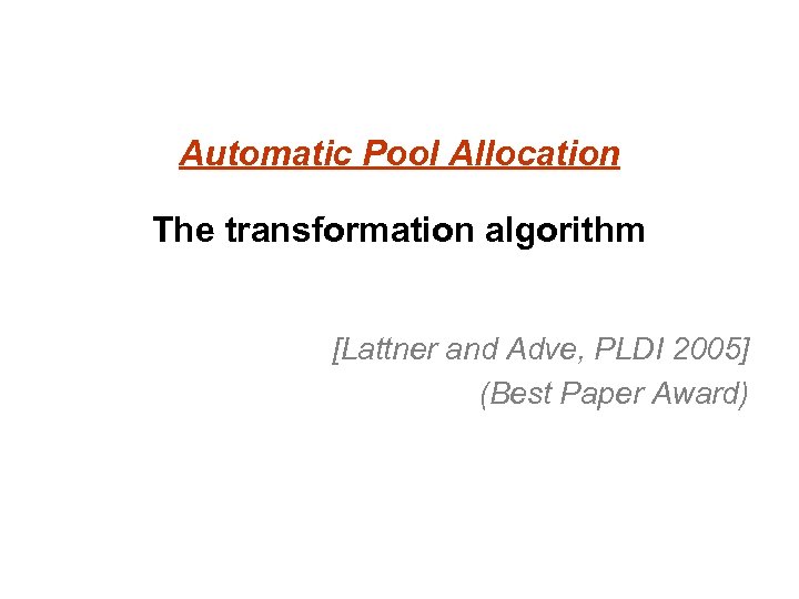 Automatic Pool Allocation The transformation algorithm [Lattner and Adve, PLDI 2005] (Best Paper Award)