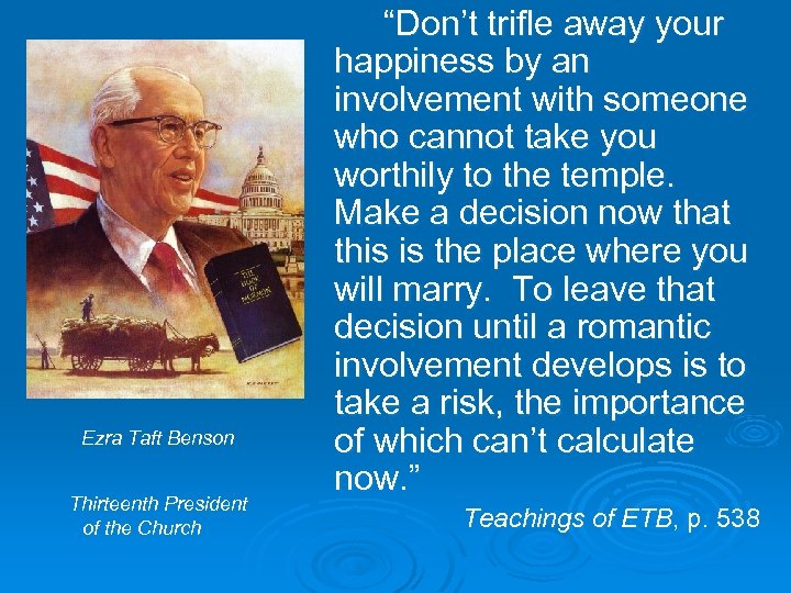 Ezra Taft Benson Thirteenth President of the Church “Don’t trifle away your happiness by
