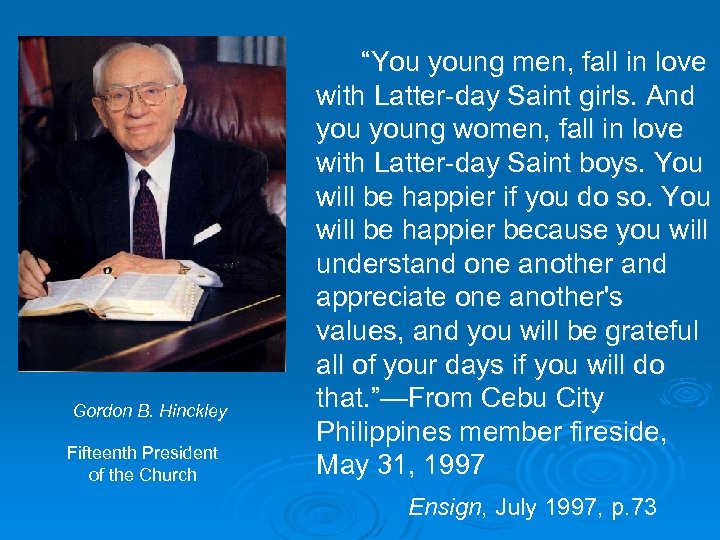 Gordon B. Hinckley Fifteenth President of the Church “You young men, fall in love