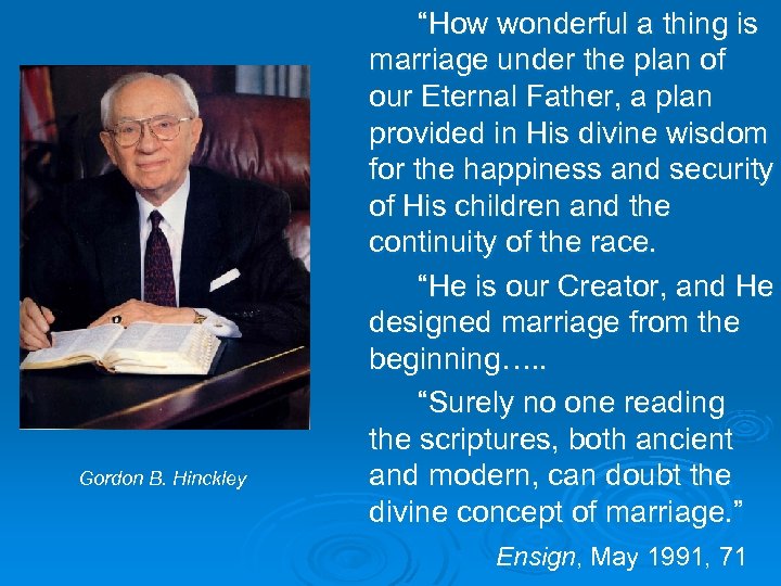 Gordon B. Hinckley “How wonderful a thing is marriage under the plan of our