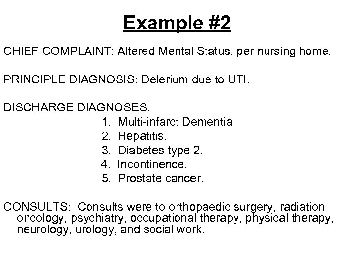 Example #2 CHIEF COMPLAINT: Altered Mental Status, per nursing home. PRINCIPLE DIAGNOSIS: Delerium due
