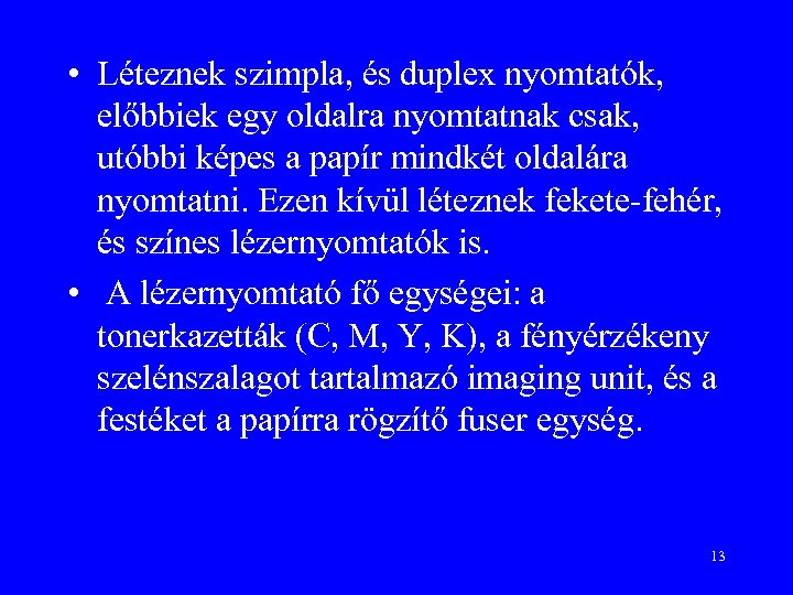  • Léteznek szimpla, és duplex nyomtatók, előbbiek egy oldalra nyomtatnak csak, utóbbi képes