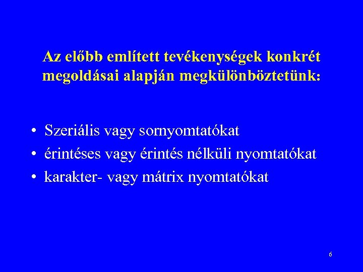 Az előbb említett tevékenységek konkrét megoldásai alapján megkülönböztetünk: • Szeriális vagy sornyomtatókat • érintéses