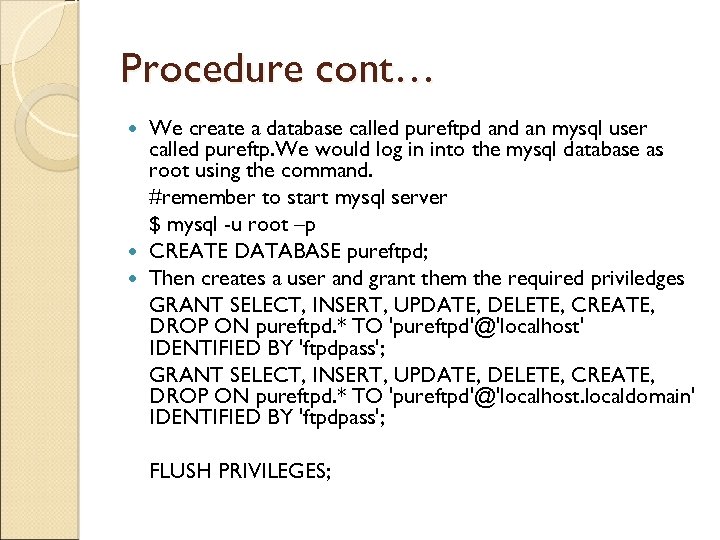 Procedure cont… We create a database called pureftpd an mysql user called pureftp. We