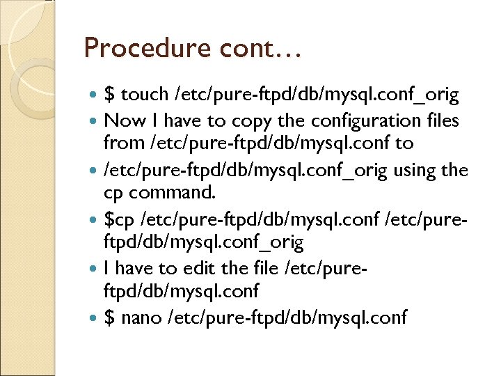 Procedure cont… $ touch /etc/pure-ftpd/db/mysql. conf_orig Now I have to copy the configuration files