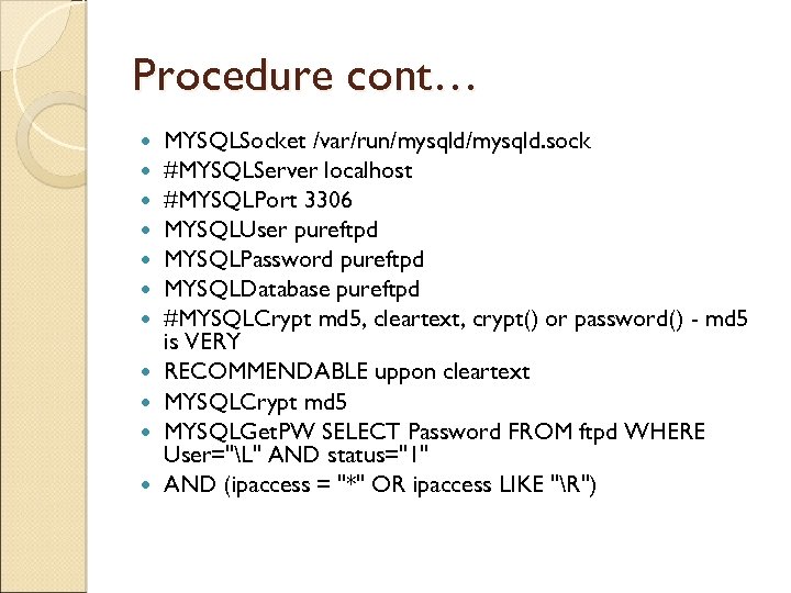Procedure cont… MYSQLSocket /var/run/mysqld. sock #MYSQLServer localhost #MYSQLPort 3306 MYSQLUser pureftpd MYSQLPassword pureftpd MYSQLDatabase