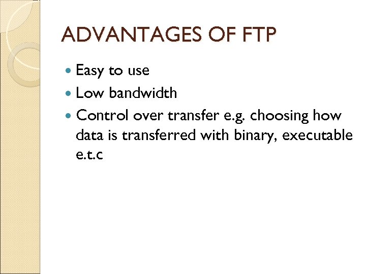 ADVANTAGES OF FTP Easy to use Low bandwidth Control over transfer e. g. choosing