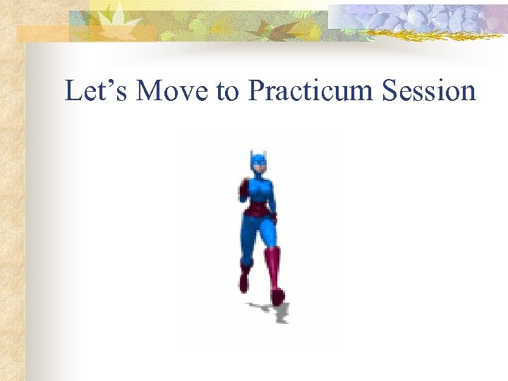 Let’s Move to Practicum Session 