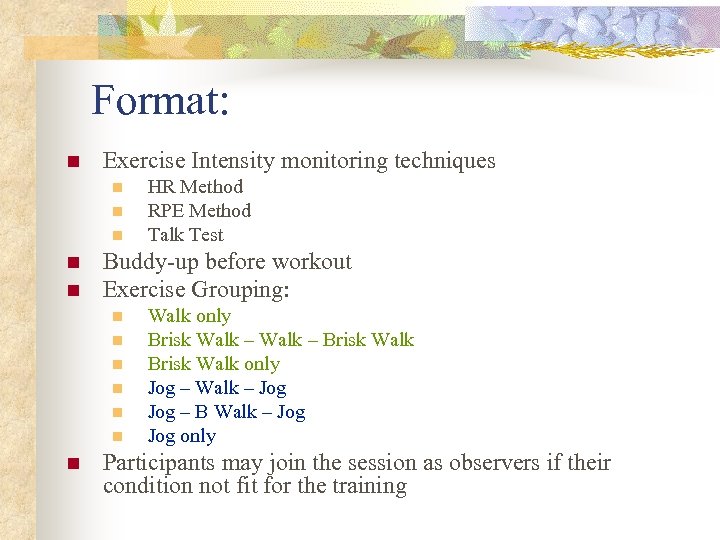 Format: n Exercise Intensity monitoring techniques n n n Buddy-up before workout Exercise Grouping: