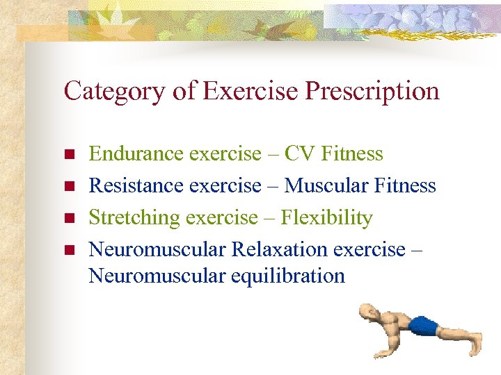 Category of Exercise Prescription n n Endurance exercise – CV Fitness Resistance exercise –
