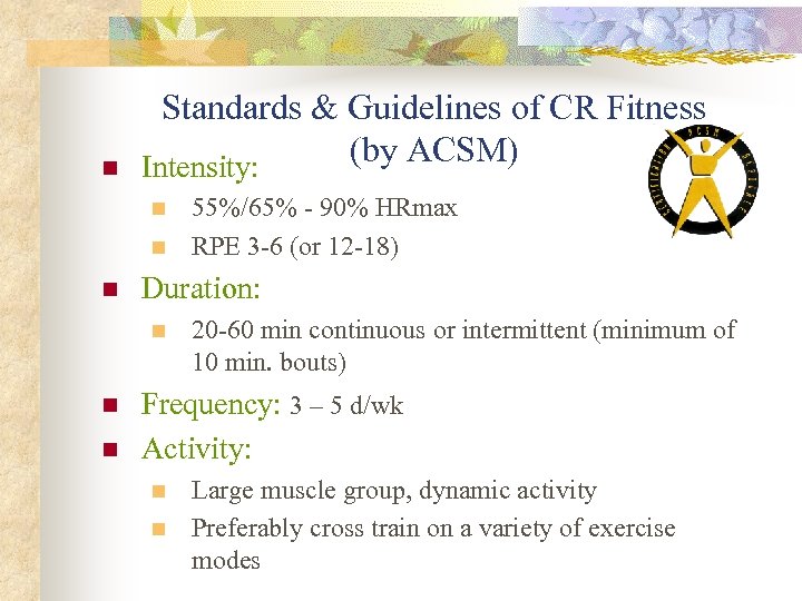 n Standards & Guidelines of CR Fitness (by ACSM) Intensity: n n n Duration: