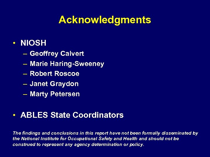 Acknowledgments • NIOSH – – – Geoffrey Calvert Marie Haring-Sweeney Robert Roscoe Janet Graydon