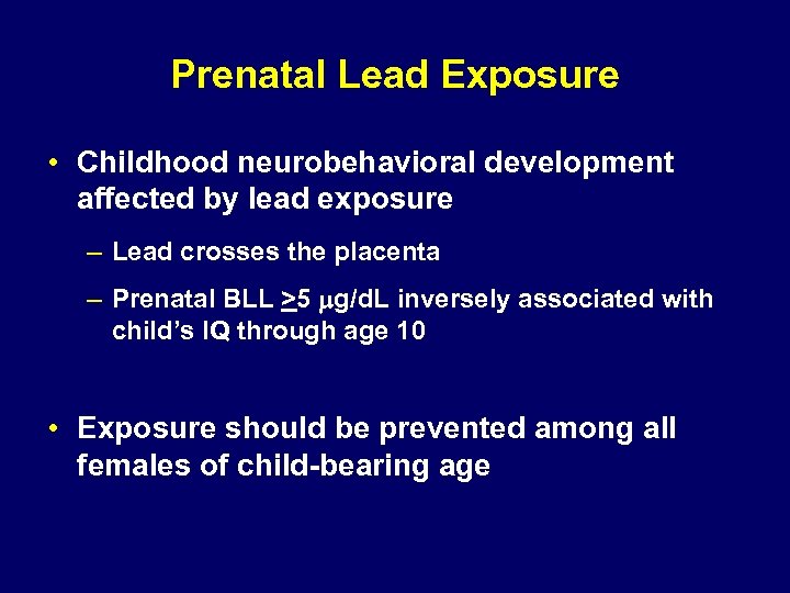 Prenatal Lead Exposure • Childhood neurobehavioral development affected by lead exposure – Lead crosses