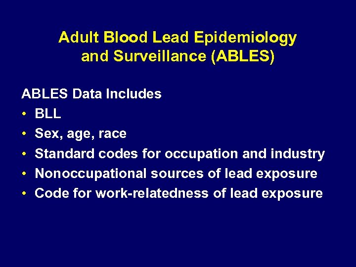 Adult Blood Lead Epidemiology and Surveillance (ABLES) ABLES Data Includes • BLL • Sex,