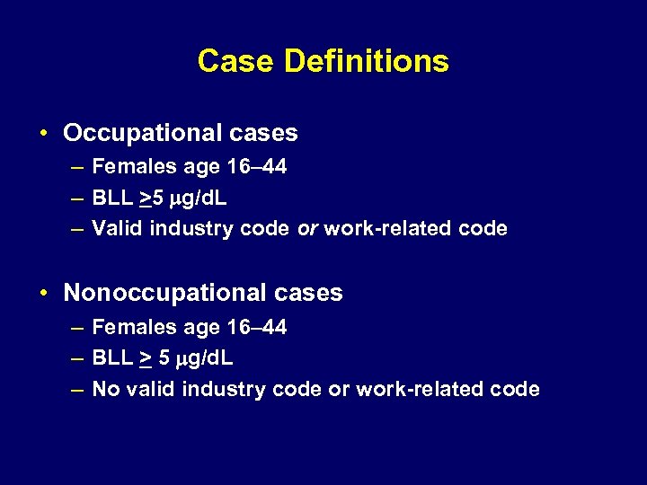 Case Definitions • Occupational cases – Females age 16– 44 – BLL >5 mg/d.