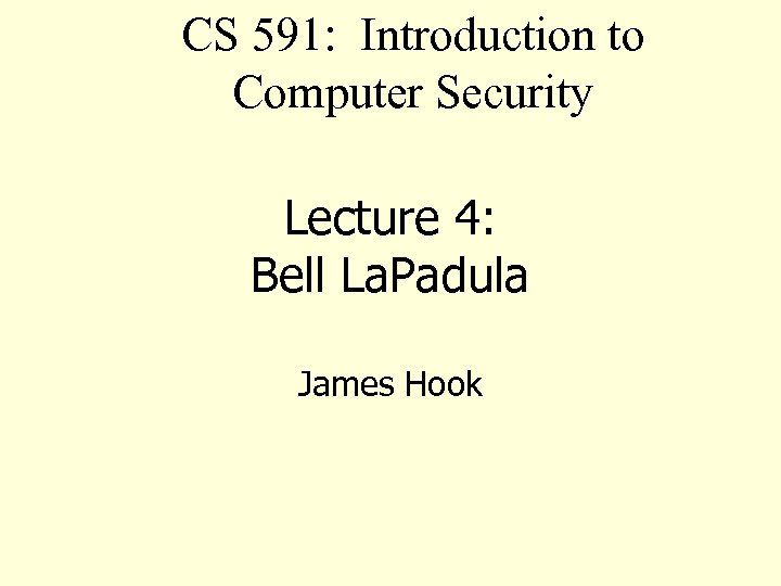 CS 591: Introduction to Computer Security Lecture 4: Bell La. Padula James Hook 