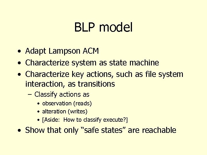 BLP model • Adapt Lampson ACM • Characterize system as state machine • Characterize