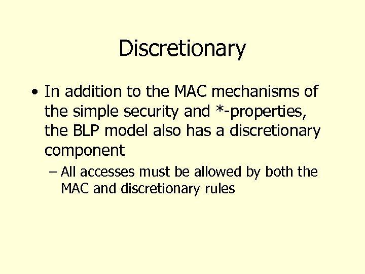 Discretionary • In addition to the MAC mechanisms of the simple security and *-properties,