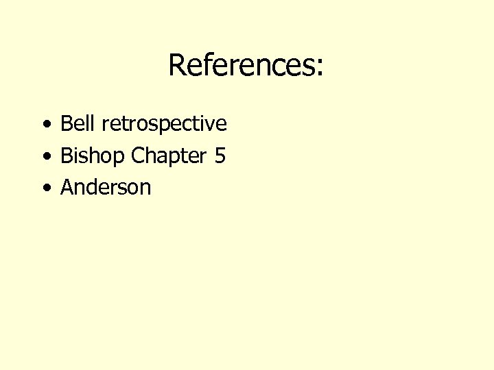 References: • Bell retrospective • Bishop Chapter 5 • Anderson 