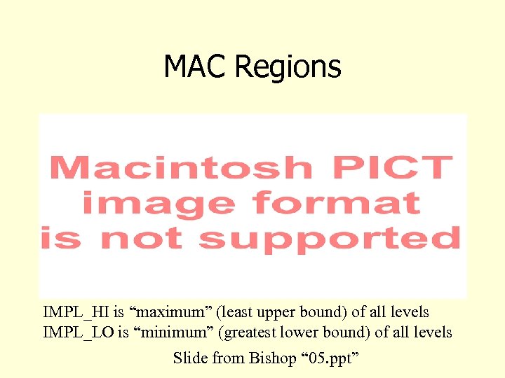 MAC Regions IMPL_HI is “maximum” (least upper bound) of all levels IMPL_LO is “minimum”