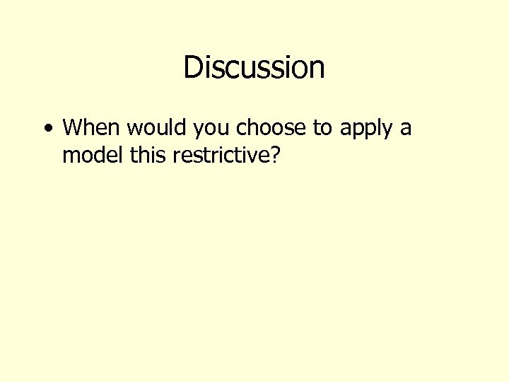 Discussion • When would you choose to apply a model this restrictive? 