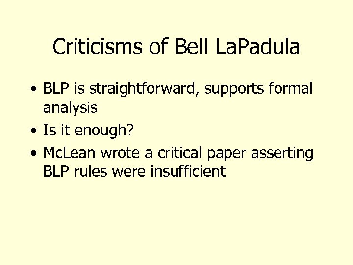 Criticisms of Bell La. Padula • BLP is straightforward, supports formal analysis • Is